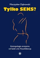 E-booki - nauka - Tylko seks? Antropologia erotyzmu od Sade'a do Houellebecqa - miniaturka - grafika 1