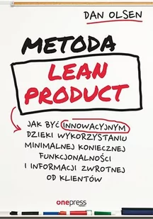 Metoda Lean Product. Jak być innowacyjnym dzięki wykorzystaniu minimalnej koniecznej funkcjonalności i informacji zwrotnej od klientów - E-booki - biznes i ekonomia - miniaturka - grafika 1