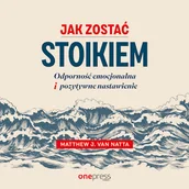 Audiobooki - poradniki - Jak zostać stoikiem. Odporność emocjonalna i pozytywne nastawienie Matthew Van Natta - miniaturka - grafika 1
