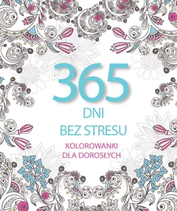 365 dni bez stresu. Kolorowanki dla dorosłych - Poradniki hobbystyczne - miniaturka - grafika 1