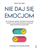 E-booki - nauka - Nie daj się emocjom. Jak zachować spokój, odnaleźć równowagę i uwolnić się od destrukcyjnych zachowań dzięki technikom terapii DBT. Poradnik dla nas.. - miniaturka - grafika 1