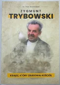 Biografie i autobiografie - Zygmunt Trybowski Ksiądz, który zbudował kościół - miniaturka - grafika 1