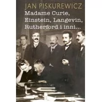 Madame Curie Einstein Langevin Rutherford i inni Jan Piskurewicz