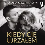 Audiobooki - literatura popularnonaukowa - Kiedy cię ujrzałem Kamila Mikołajczyk - miniaturka - grafika 1
