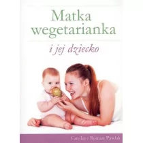 Pawlak Roman, Pawlak Carolin Matka wegetarianka i jej dziecko - Zdrowie - poradniki - miniaturka - grafika 2