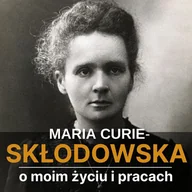 Audiobooki - biografie - Maria Skłodowska-Curie. O moim życiu i pracach - miniaturka - grafika 1