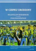 Wywiady - W czepku urodzony Władysław Komarnicki - Beata Komarnicka-Nowak - książka - miniaturka - grafika 1