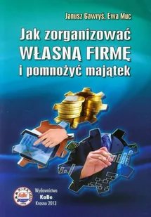 Wydawnictwo i Handel Książkami KaBe s.c. Jak zorganizować własną firmę i pomnożyć majątek Janusz Gawryś, Ewa Muc - Biznes - miniaturka - grafika 1