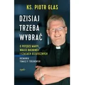 Religia i religioznawstwo - DZISIAJ TRZEBA WYBRAĆ O POTĘDZE MARYI WALCE DUCHOWEJ I CZASACH OSTATECZNYCH PIOTR GLAS - miniaturka - grafika 1