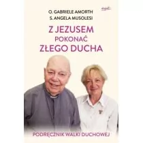 Esprit o. Gabriele Amorth, s. Angela Musolesi Z Jezusem pokonać złego ducha. Podręcznik walki duchowej - Religia i religioznawstwo - miniaturka - grafika 1