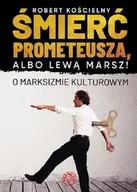 Felietony i reportaże - Prohibita Śmierć Prometeusza albo lewą marsz. O marksizmie kulturowym KOŚCIELNY ROBERT - miniaturka - grafika 1
