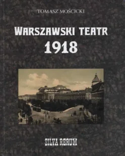 Warszawski teatr 1918. Silva rerum - Tomasz Mościcki - Książki o kulturze i sztuce - miniaturka - grafika 1