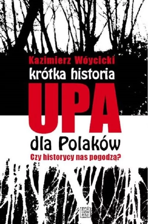 Kazimierz Wóycicki Krótka historia UPA dla Polaków Czy historycy nas pogodzą$759
