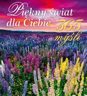 Piękny świat dla ciebie 365 myśli - Opracowanie zbiorowe - Aforyzmy i sentencje - miniaturka - grafika 1