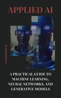 E-booki - biznes i ekonomia - Applied AI: A Practical Guide to Machine Learning, Neural Networks, and Generative Models - miniaturka - grafika 1