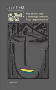 Zrozumieć Innego. Próba rozumienia Innego w fenomenologii, hermeneutyce, filozofii dialogu i teorii systemu - E-booki - nauka - miniaturka - grafika 1