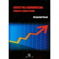 Zarządzanie - Logistyka ekonomiczna Procesy logistyczne - Krzysztof Ficoń - miniaturka - grafika 1