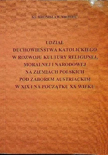 Udział duchowieństwa katolickiego w rozwoju kultury religijnej moralnej i narodowej na ziemiach polskich pod zaborem austriackim w XIX i na początku.. - Religia i religioznawstwo - miniaturka - grafika 1