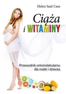 Witaminy i ciąża - Helen Saul Case - Zdrowie - poradniki - miniaturka - grafika 2