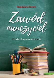 Zawód nauczyciel. Książka dla nauczycieli z pasją - Poradniki hobbystyczne - miniaturka - grafika 1