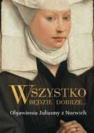 Religia i religioznawstwo - Wydawnictwo M Wszystko będzie dobrze Objawienia Julianny z Norwich Julianna z Norwich - miniaturka - grafika 1
