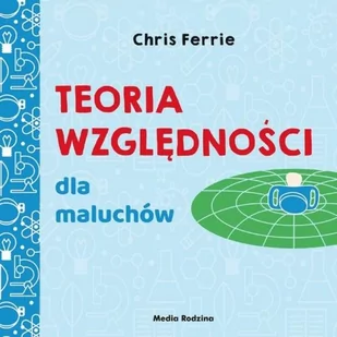 Teoria Względności Dla Maluchów Uniwersytet Malucha Chris Ferrie - Literatura popularno naukowa dla młodzieży - miniaturka - grafika 3