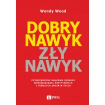 Dobry Nawyk Zły Nawyk Potwierdzone Naukowo Sposoby Wprowadzania Pozytywnych I Trwałych Zmian W Życiu Wendy Wood - Poradniki hobbystyczne - miniaturka - grafika 1