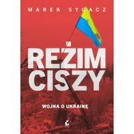 Felietony i reportaże - Reżim ciszy Wojna o Ukrainę - miniaturka - grafika 1