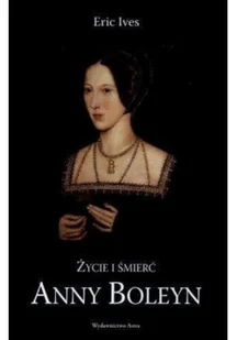 Ives Eric Życie i $63mierć Anny Boleyn - Biografie i autobiografie - miniaturka - grafika 2