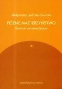 Podręczniki dla szkół wyższych - Późne macierzyństwo. Studium socjomedyczne - miniaturka - grafika 1