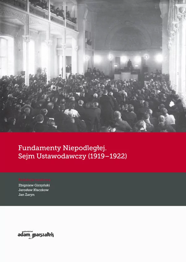 Wydawnictwo Adam Marszałek Fundamenty Niepodległej. Sejm Ustawodawczy (1919-1922) (red.) Zbigniew Girzyński, Jarosław Kłaczkow, Jan Żaryn