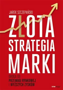 Złota strategia marki. Droga do przewagi rynkowej i wyższych zysków - E-booki - biznes i ekonomia - miniaturka - grafika 1