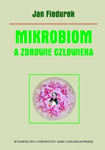 UMCS Wydawnictwo Uniwersytetu Marii Curie-Skłodows Jan Fiedurek Mikrobiom a zdrowie człowieka - Zdrowie - poradniki - miniaturka - grafika 1