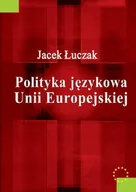 Podręczniki dla szkół wyższych - Polityka Językowa Unii Europejskiej - Jacek Łuczak - miniaturka - grafika 1