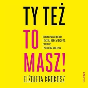 Ty też to masz! Odkryj swoje talenty i zacznij robić w życiu to, co lubisz i potrafisz najlepiej - Audiobooki - poradniki - miniaturka - grafika 1