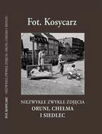 Książki regionalne - Fot. Kosycarz. Niezwykłe zwykłe zdjęcia Oruni, Chełma i Siedlec - miniaturka - grafika 1