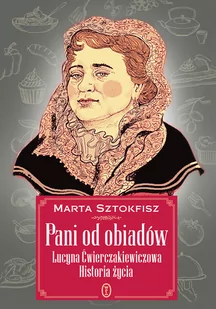 Marta Sztokfisz Pani od obiadów Lucyna Ćwierczakiewiczowa historia życia - Książki kucharskie - miniaturka - grafika 1