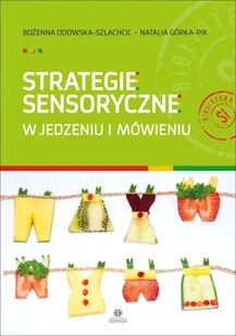 Strategie Sensoryczne W Jedzeniu I Mówieniu Bożenna Odowska-Szlachcic,natalia Górka-Pik - Pedagogika i dydaktyka - miniaturka - grafika 1
