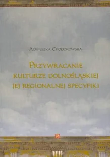 Przywracanie kulturze dolnośląskiej jej regionalnej specyfiki - Książki regionalne - miniaturka - grafika 1