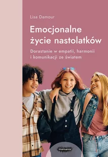 Emocjonalne życie nastolatków. Dorastanie w empatii, harmonii i komunikacji ze światem - Miłość, seks, związki - miniaturka - grafika 1