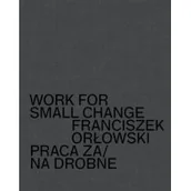 Albumy o  sztuce - CSW ZAMEK UJAZDOWSKI Work for small change. Praca za / na drobne Franciszek Orłowski - miniaturka - grafika 1