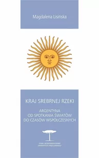 Kraj Srebrnej Rzeki. Argentyna od spotkania światów do czasów współczesnych - E-booki - historia - miniaturka - grafika 1