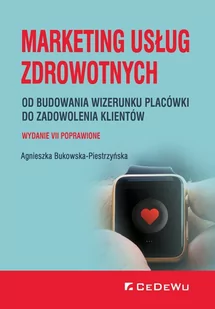 Bukowska-Piestrzyńska Agnieszka Marketing usług zdrowotnych Od budowania wizerunku placówki do zadowolenia klienta wyd. 7 - Marketing - miniaturka - grafika 1