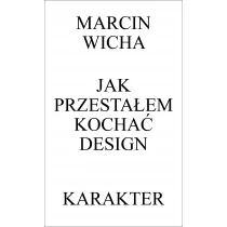 Karakter Jak przestałem kochać design - Marcin Wicha - Felietony i reportaże - miniaturka - grafika 1