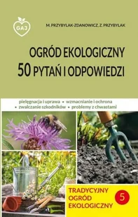 M.Przybylak-Zdanowicz, Z.Przybylak Tradycyjny ogród ekologiczny 5 50 pytań i odp. - Powieści i opowiadania - miniaturka - grafika 2