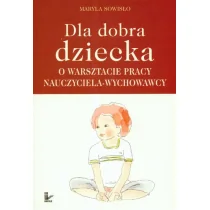 Dla dobra dziecka O warsztacie pracy nauczyciela wychowawcy - Maryla Sowisło - Podręczniki dla szkół wyższych Dla dobra dziecka O warsztacie pracy nauczyciela wychowawcy - Maryla Sowisło - Podręczniki dla szkół wyższych - miniaturka - grafika 1