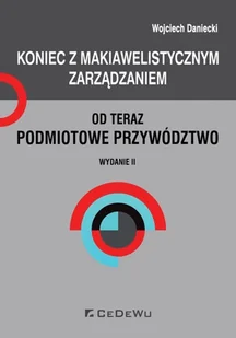 Daniecki Wojciech Koniec z makiawelistycznym zarządzaniem - dostępny od ręki, natychmiastowa wysyłka - Zarządzanie - miniaturka - grafika 2