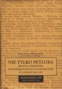 Nie Tylko Petlura. Kwestia Ukraińska w Polskiej Polityce Zagranicznej w Latach 1918-1923 - Historia świata - miniaturka - grafika 1
