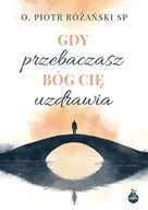 Religia i religioznawstwo - Gdy przebaczasz, Bóg cię uzdrawia - Piotr Różański - miniaturka - grafika 1
