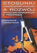 Finanse, księgowość, bankowość - Stosunki Samorządowo-Bankowe a Rozwój Społeczno-Ekonomiczny w Przestrzeni - miniaturka - grafika 1